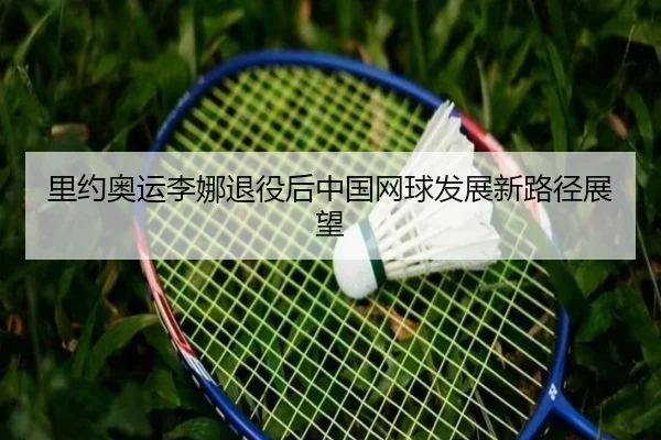 里约奥运李娜退役后中国网球发展新路径展望