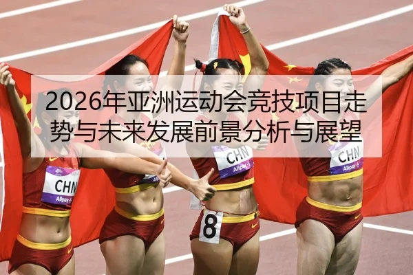 2026年亚洲运动会竞技项目走势与未来发展前景分析与展望